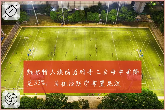 凯尔特人换防后对手三分命中率降至32%，马祖拉防守布置见效