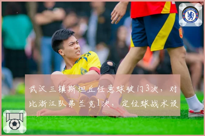 武汉三镇斯坦丘任意球破门3次，对比浙江队弗兰克1次，定位球战术设计是否成为强队分水岭？