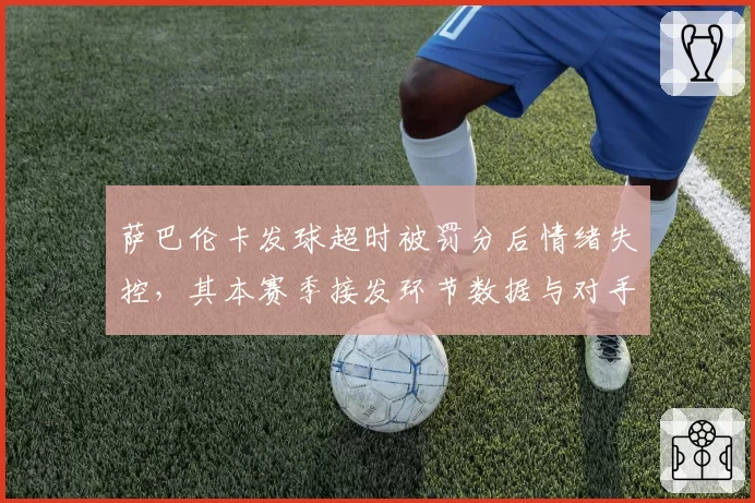 萨巴伦卡发球超时被罚分后情绪失控，其本赛季接发环节数据与对手差距明显